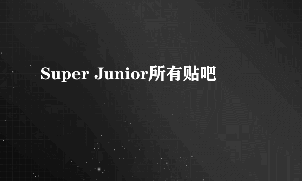 Super Junior所有贴吧