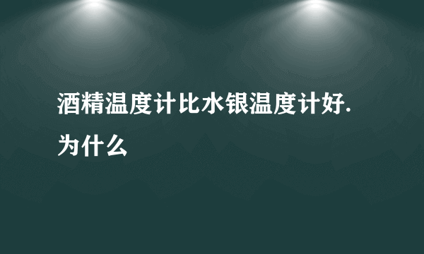 酒精温度计比水银温度计好.为什么