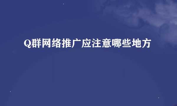 Q群网络推广应注意哪些地方