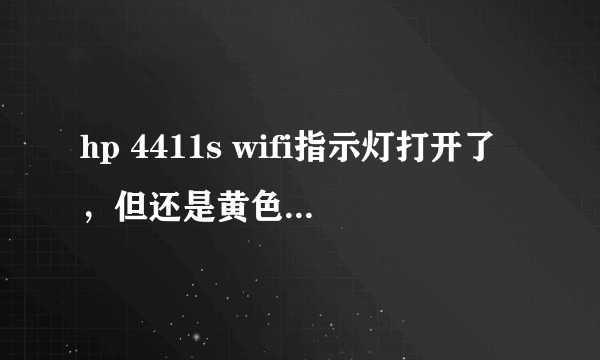 hp 4411s wifi指示灯打开了，但还是黄色，无法连接上网，为什么？？