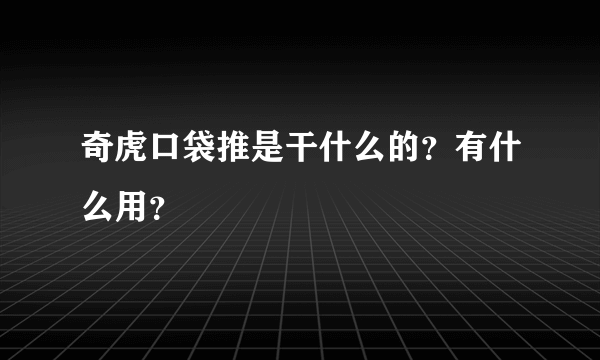 奇虎口袋推是干什么的？有什么用？