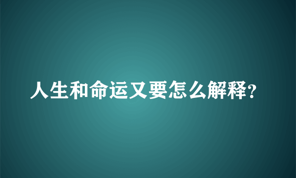 人生和命运又要怎么解释？