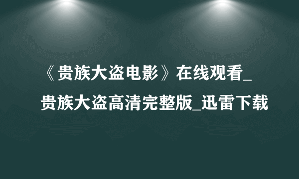 《贵族大盗电影》在线观看_贵族大盗高清完整版_迅雷下载