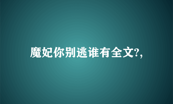 魔妃你别逃谁有全文?,