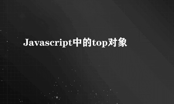 Javascript中的top对象