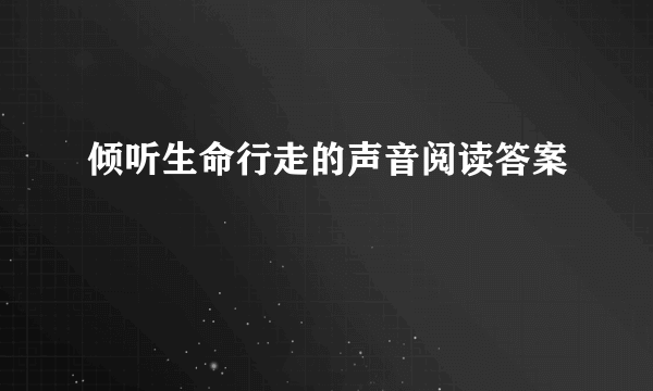 倾听生命行走的声音阅读答案