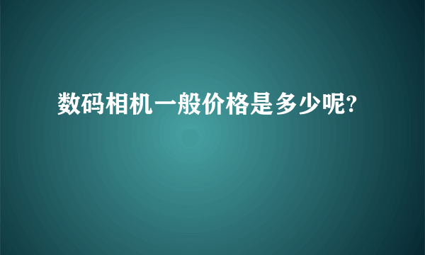 数码相机一般价格是多少呢?