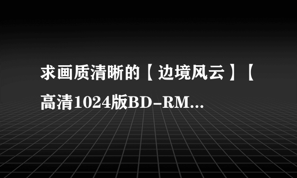 求画质清晰的【边境风云】【高清1024版BD-RMVB.国语中字】【2012最新孙红雷犯罪剧情大片】种子下载谁有