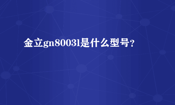 金立gn8003l是什么型号？