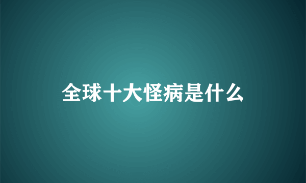 全球十大怪病是什么