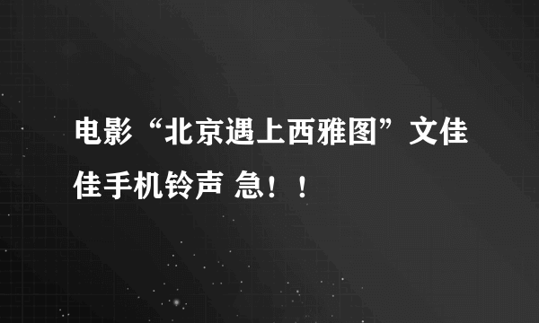 电影“北京遇上西雅图”文佳佳手机铃声 急！！