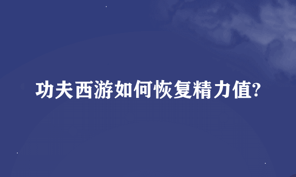 功夫西游如何恢复精力值?