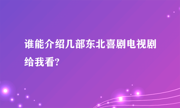 谁能介绍几部东北喜剧电视剧给我看?