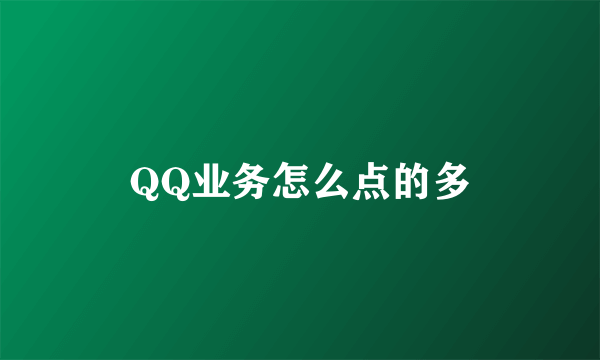 QQ业务怎么点的多