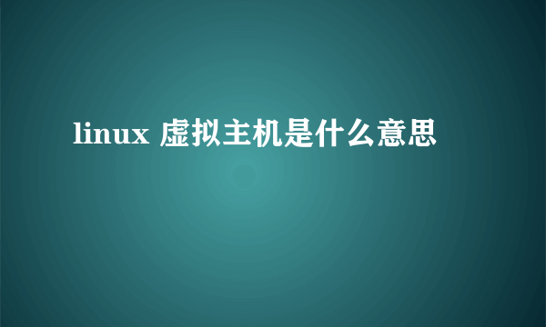 linux 虚拟主机是什么意思