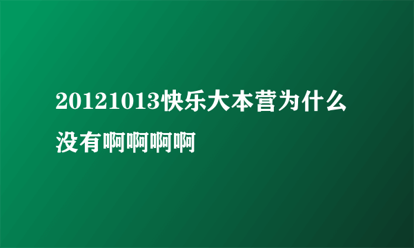 20121013快乐大本营为什么没有啊啊啊啊