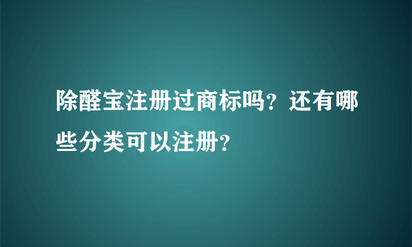 除醛宝注册过商标吗？还有哪些分类可以注册？