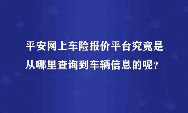 平安网上车险报价平台究竟是从哪里查询到车辆信息的呢？