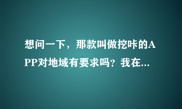 想问一下，那款叫做挖咔的APP对地域有要求吗？我在广州的，能用吗？