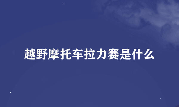 越野摩托车拉力赛是什么