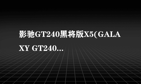 影驰GT240黑将版X5(GALAXY GT240黑将版X5)配什么CPU和主板好，主要是玩魔兽世界25人ICC能流畅