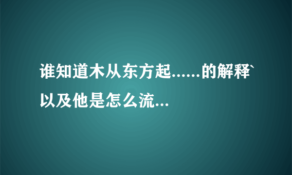 谁知道木从东方起......的解释`以及他是怎么流传下来的啊？