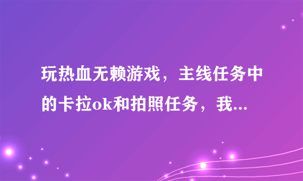 玩热血无赖游戏，主线任务中的卡拉ok和拍照任务，我的shift没反应，怎么办啊，按了也不卡，就是没反应