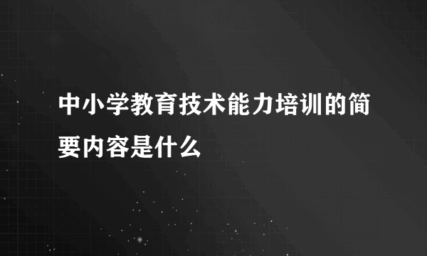 中小学教育技术能力培训的简要内容是什么