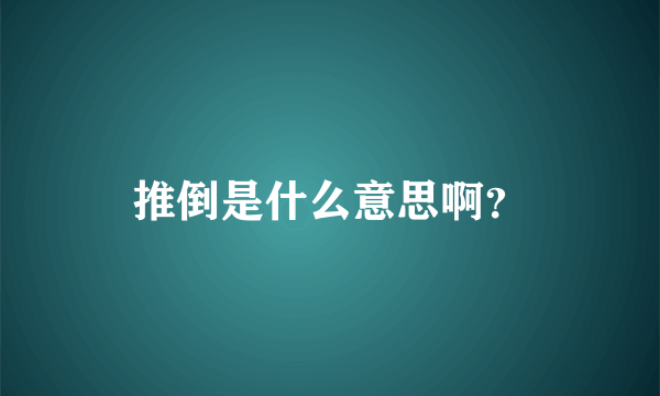 推倒是什么意思啊？