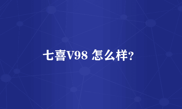 七喜V98 怎么样？