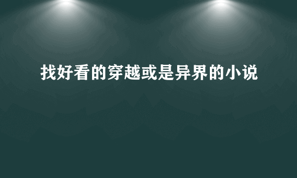 找好看的穿越或是异界的小说