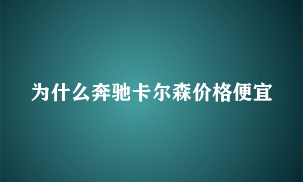 为什么奔驰卡尔森价格便宜