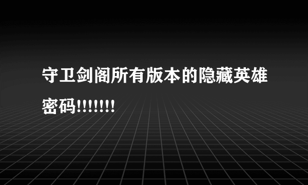 守卫剑阁所有版本的隐藏英雄密码!!!!!!!