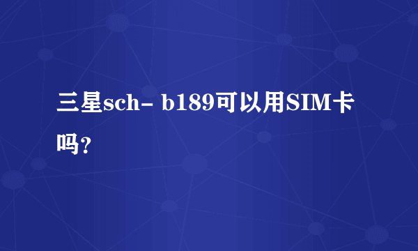 三星sch- b189可以用SIM卡吗？