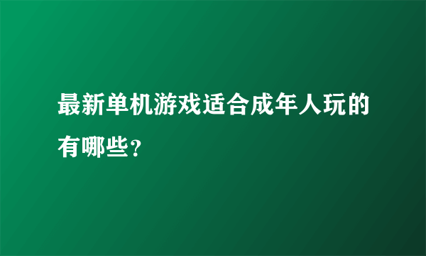 最新单机游戏适合成年人玩的有哪些？