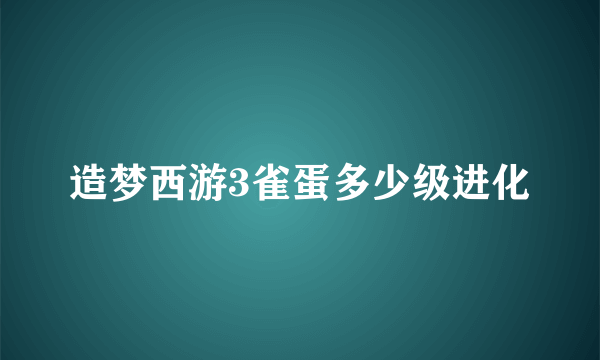 造梦西游3雀蛋多少级进化