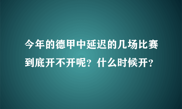 今年的德甲中延迟的几场比赛到底开不开呢？什么时候开？