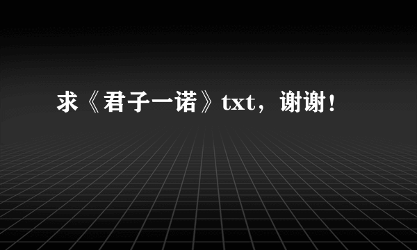 求《君子一诺》txt，谢谢！