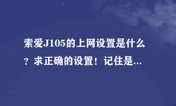 索爱J105的上网设置是什么？求正确的设置！记住是J105的！不是其他的！