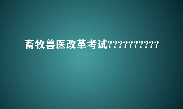 畜牧兽医改革考试??????????