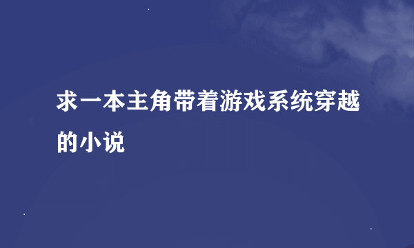 求一本主角带着游戏系统穿越的小说