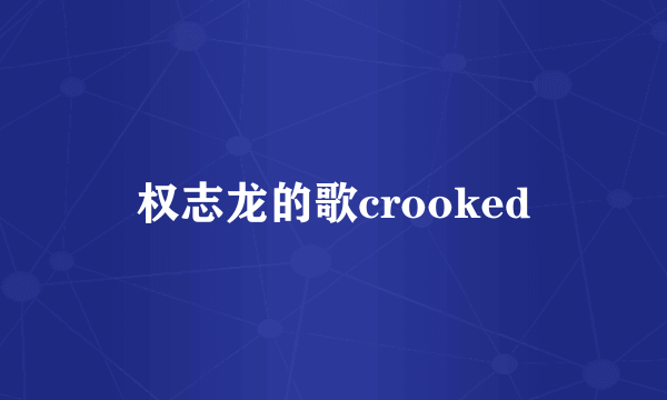 权志龙的歌crooked