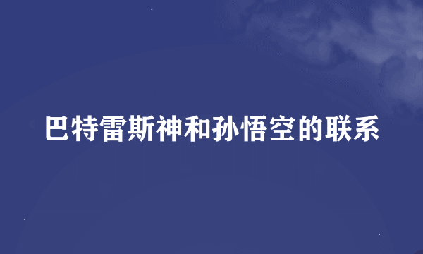 巴特雷斯神和孙悟空的联系