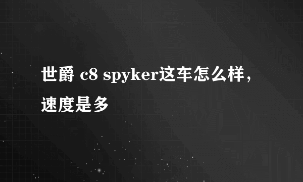 世爵 c8 spyker这车怎么样，速度是多