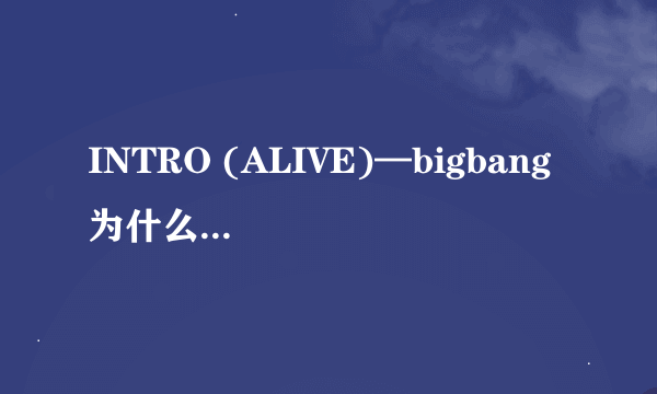 INTRO (ALIVE)—bigbang 为什么只有47秒阿？