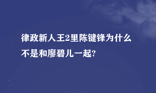 律政新人王2里陈键锋为什么不是和廖碧儿一起?