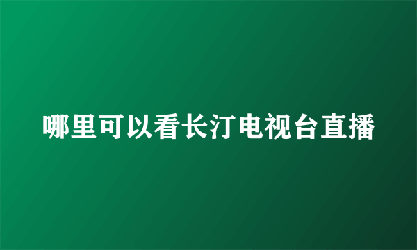 哪里可以看长汀电视台直播