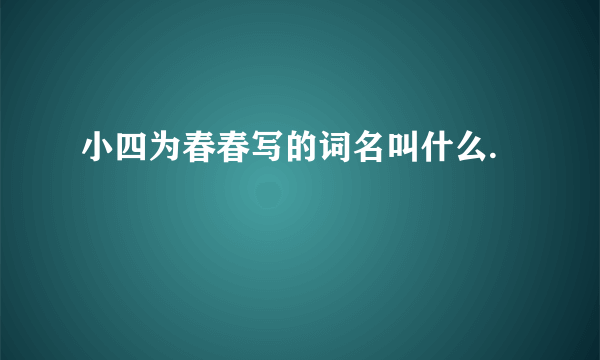 小四为春春写的词名叫什么.