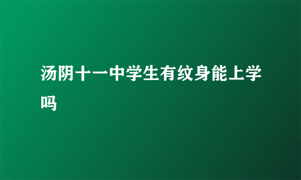 汤阴十一中学生有纹身能上学吗