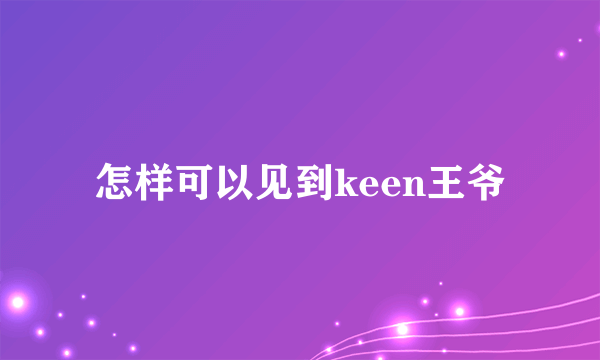 怎样可以见到keen王爷